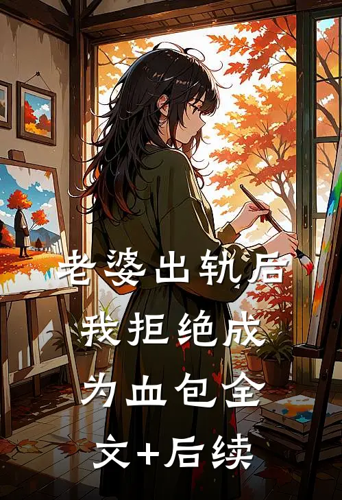 老婆出轨后我拒绝成为血包全文+后续