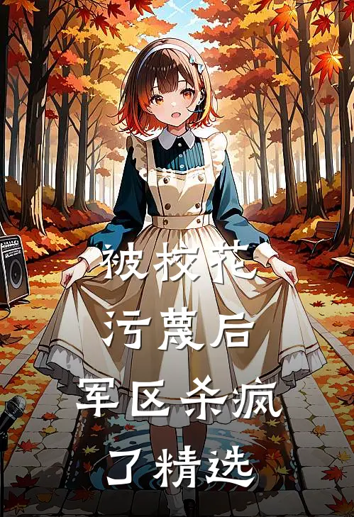 被校花污蔑后,军区杀疯了精选