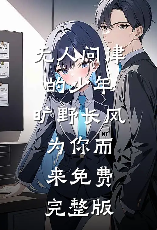 无人问津的少年，旷野长风为你而来免费完整版