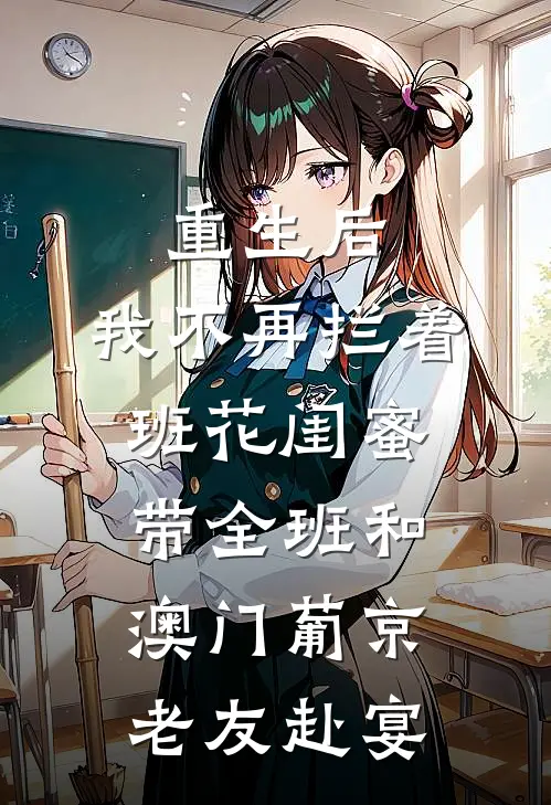 重生后，我不再拦着班花闺蜜带全班和澳门葡京老友赴宴