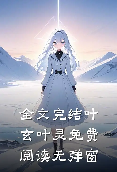 全文完结叶玄叶灵免费阅读无弹窗