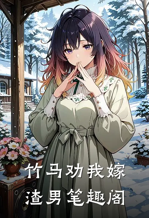 竹马劝我嫁渣男笔趣阁