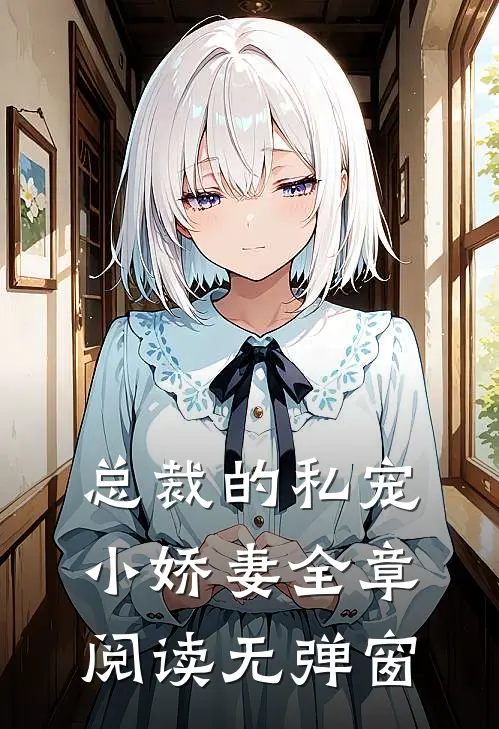 总裁的私宠小娇妻全章阅读无弹窗