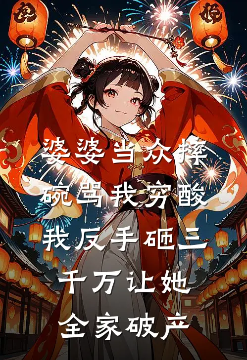 婆婆当众摔碗骂我穷酸，我反手砸三千万让她全家破产