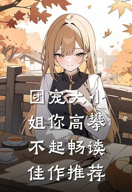 团宠大小姐你高攀不起畅读佳作推荐