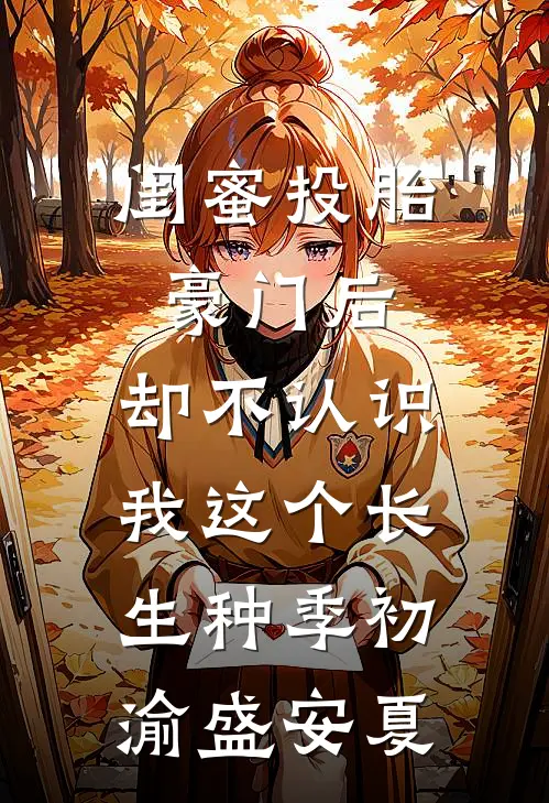 闺蜜投胎豪门后，却不认识我这个长生种季初渝盛安夏