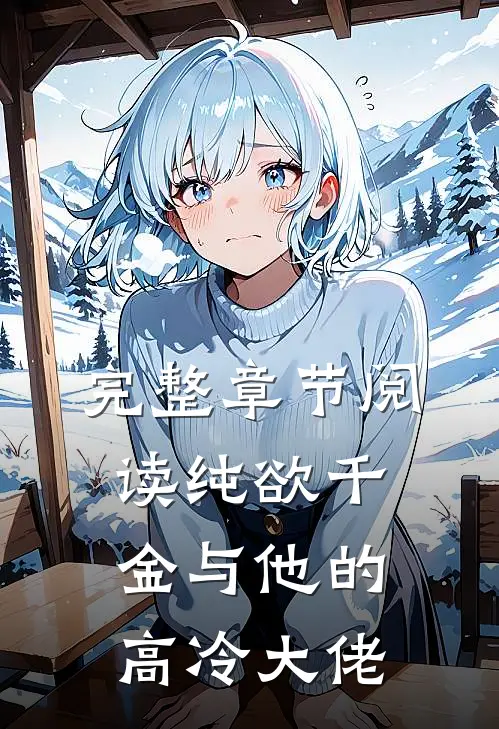 完整章节阅读纯欲千金与他的高冷大佬