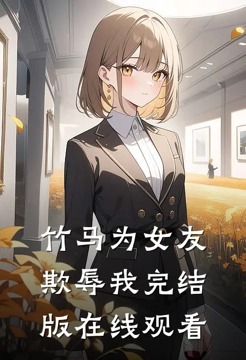 竹马为女友欺辱我完结版在线观看