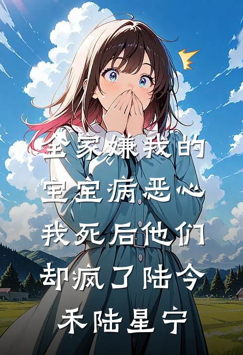 全家嫌我的宝宝病恶心，我死后他们却疯了陆今禾陆星宁