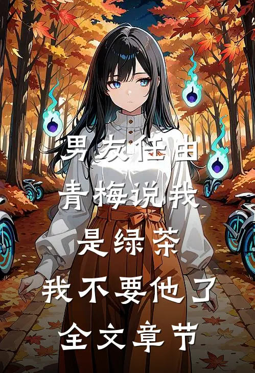 男友任由青梅说我是绿茶，我不要他了全文章节