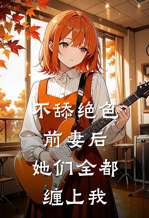 不舔绝色前妻后，她们全都缠上我