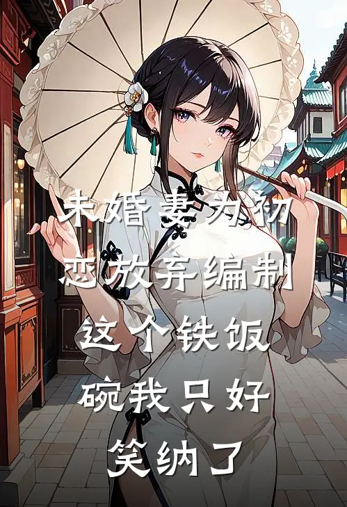 未婚妻为初恋放弃编制，这个铁饭碗我只好笑纳了