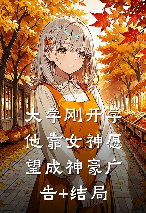大学刚开学，他靠女神愿望成神豪广告+结局