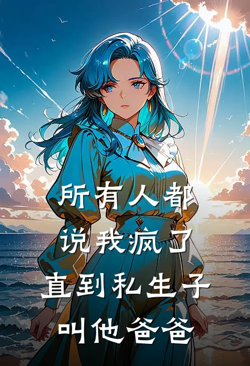 所有人都说我疯了，直到私生子叫他爸爸