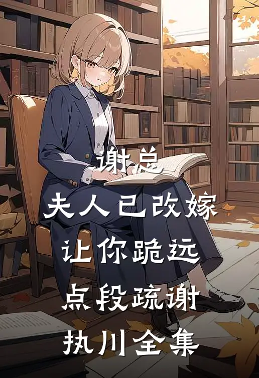 谢总，夫人已改嫁，让你跪远点段疏谢执川全集