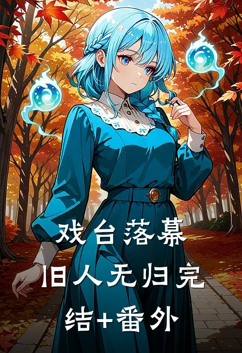 戏台落幕，旧人无归完结+番外