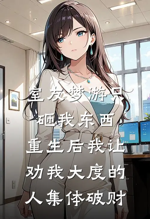 室友梦游只砸我东西，重生后我让劝我大度的人集体破财