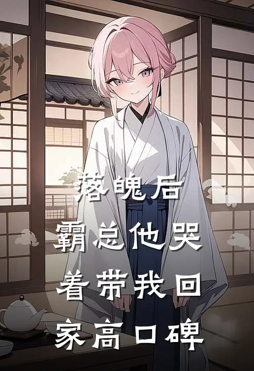落魄后，霸总他哭着带我回家高口碑