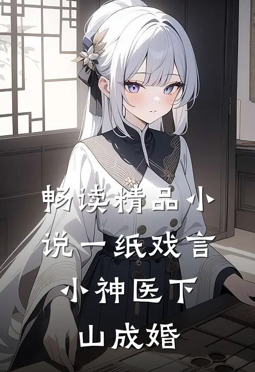 畅读精品小说一纸戏言，小神医下山成婚