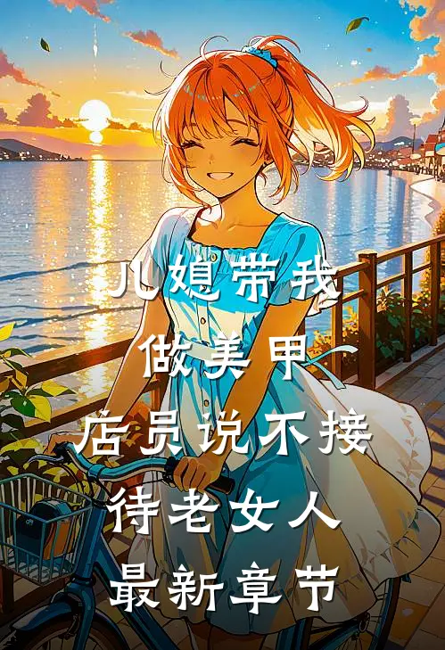 儿媳带我做美甲，店员说不接待老女人最新章节