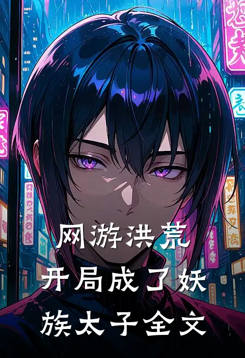 网游洪荒开局成了妖族太子全文