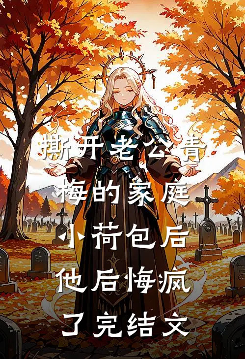 撕开老公青梅的家庭小荷包后，他后悔疯了完结文