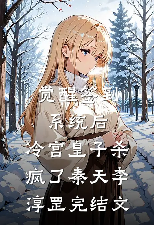 觉醒签到系统后，冷宫皇子杀疯了秦天李淳罡完结文