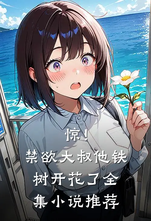 惊！禁欲大叔他铁树开花了全集小说推荐