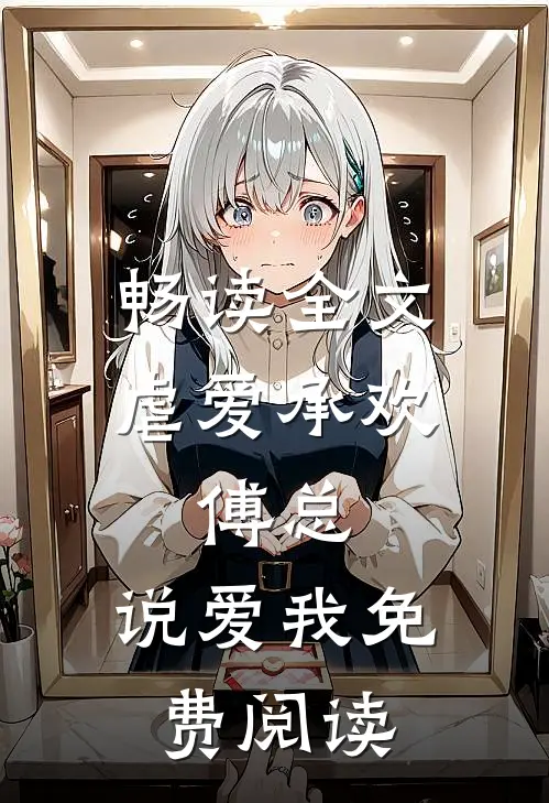 畅读全文虐爱承欢:傅总,说爱我免费阅读