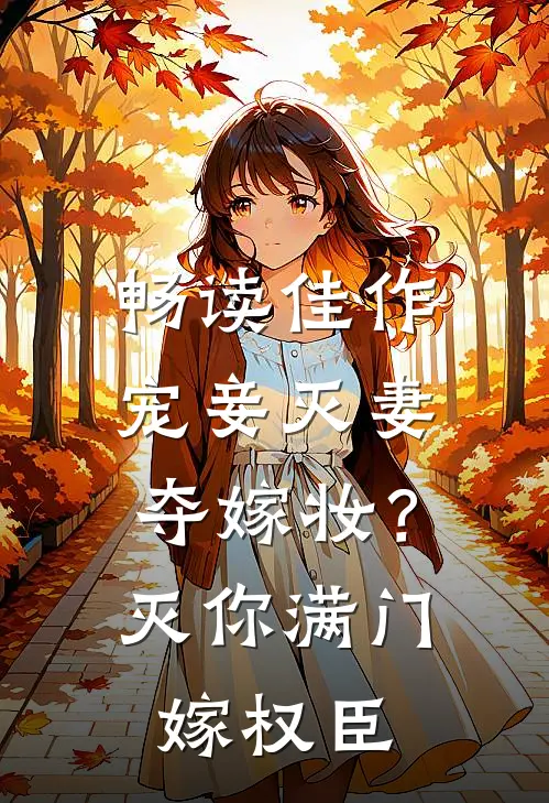 畅读佳作宠妾灭妻夺嫁妆？灭你满门嫁权臣