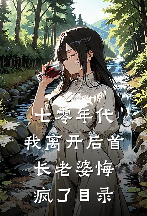 七零年代，我离开后首长老婆悔疯了目录