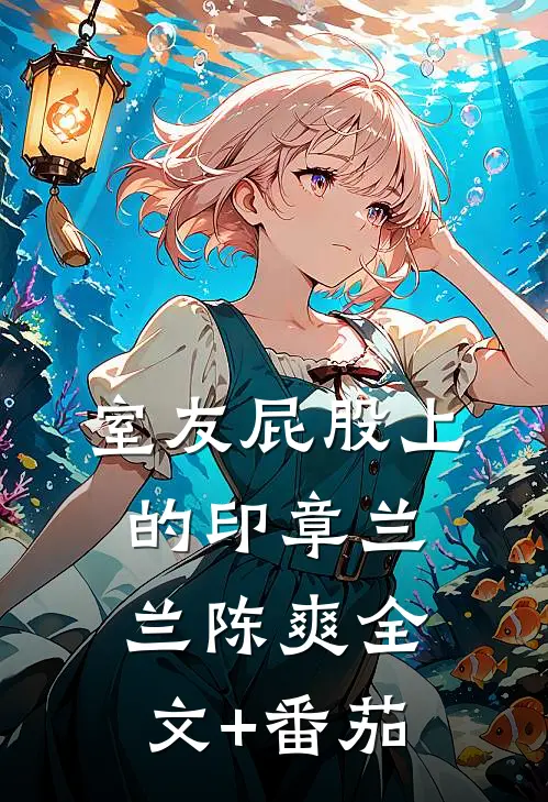 室友屁股上的印章兰兰陈爽全文+番茄