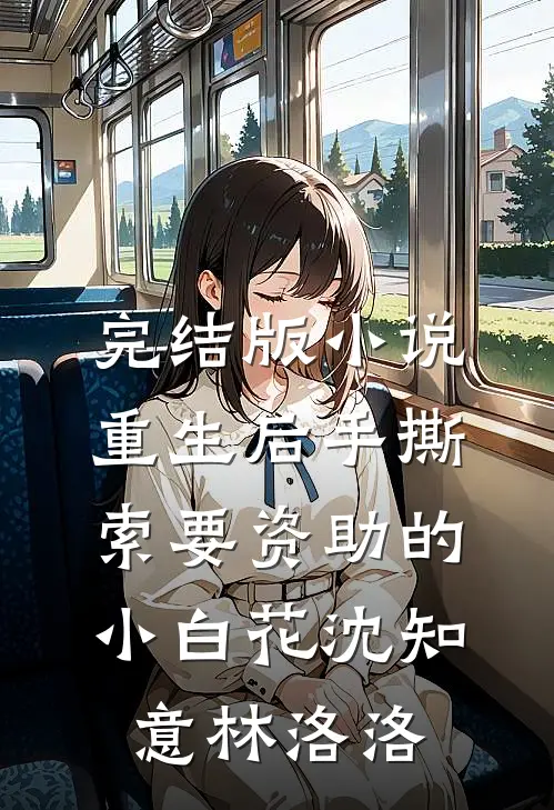 完结版小说重生后手撕索要资助的小白花沈知意林洛洛