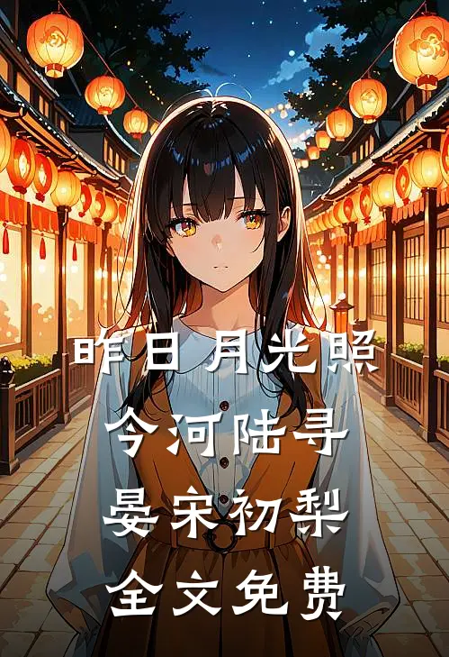 昨日月光照今河陆寻晏宋初梨全文免费