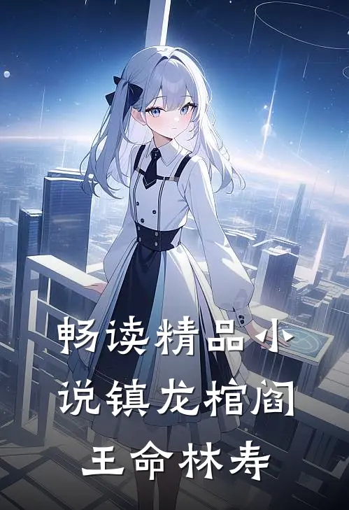 畅读精品小说镇龙棺阎王命林寿