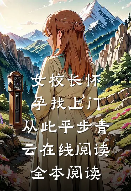 女校长怀孕找上门，从此平步青云在线阅读全本阅读