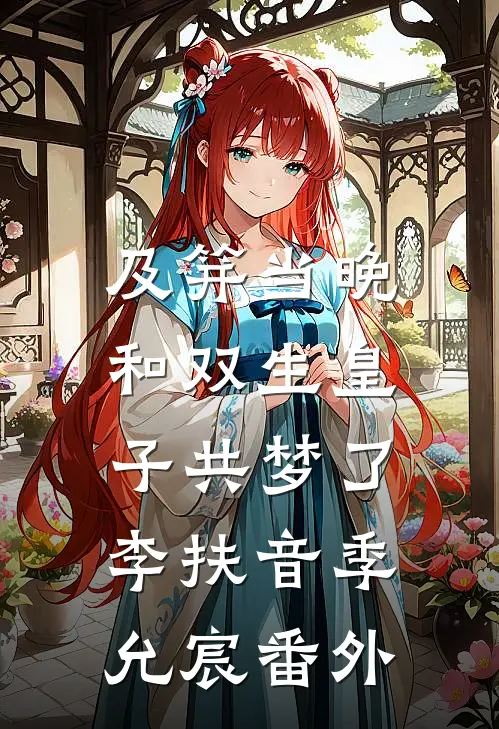及笄当晚，和双生皇子共梦了李扶音季允宸 番外