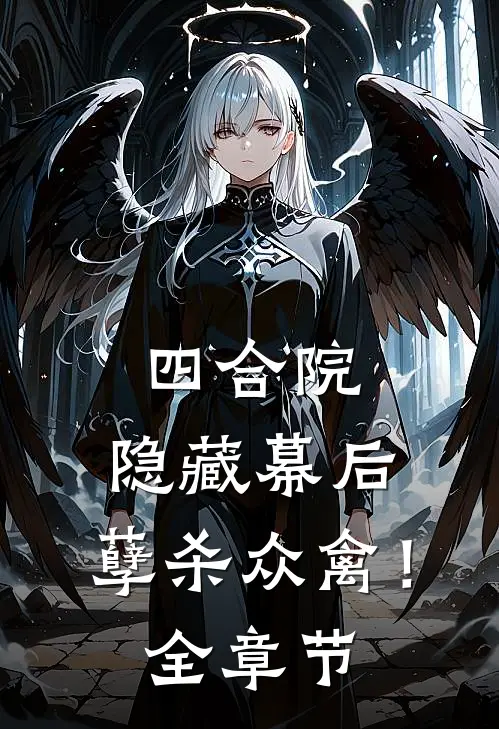 四合院：隐藏幕后，孽杀众禽！全章节