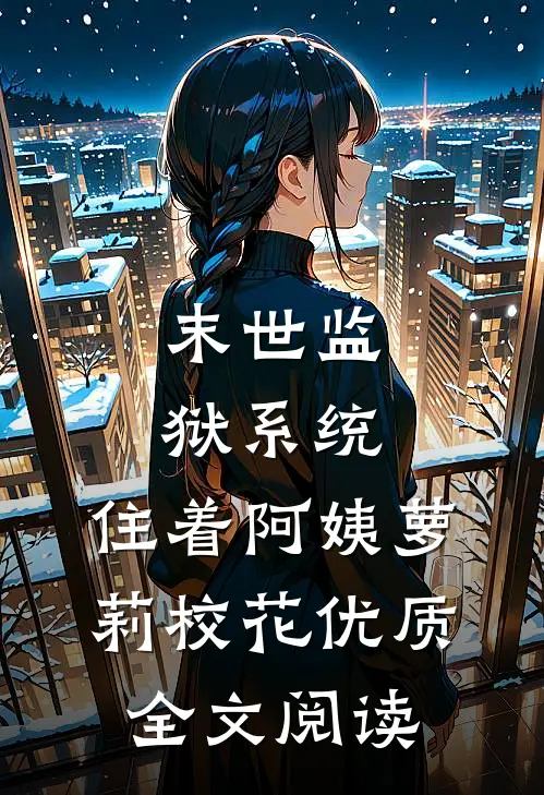 末世监狱系统，住着阿姨萝莉校花优质全文阅读