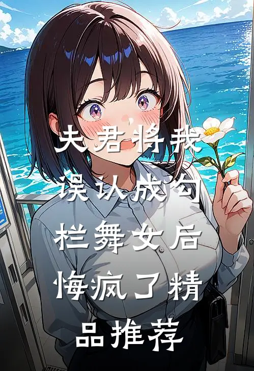 夫君将我误认成勾栏舞女后,悔疯了精品推荐