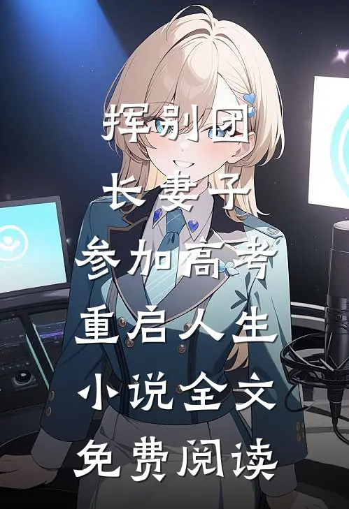 挥别团长妻子：参加高考重启人生小说全文免费阅读