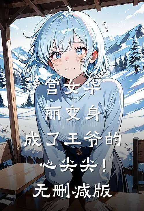 宫女华丽变身，成了王爷的心尖尖！无删减版