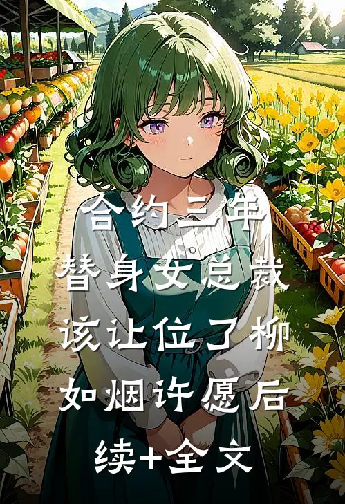 合约三年，替身女总裁该让位了柳如烟许愿后续+全文