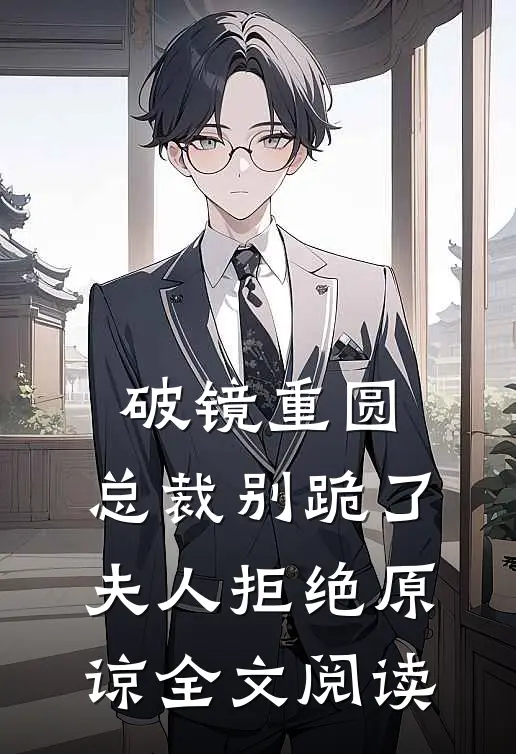 破镜重圆：总裁别跪了，夫人拒绝原谅全文阅读