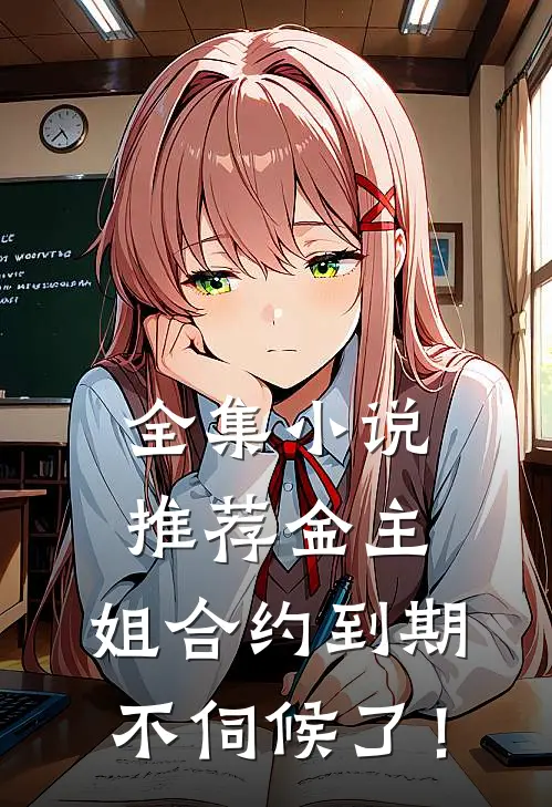 全集小说推荐金主，姐合约到期，不伺候了！