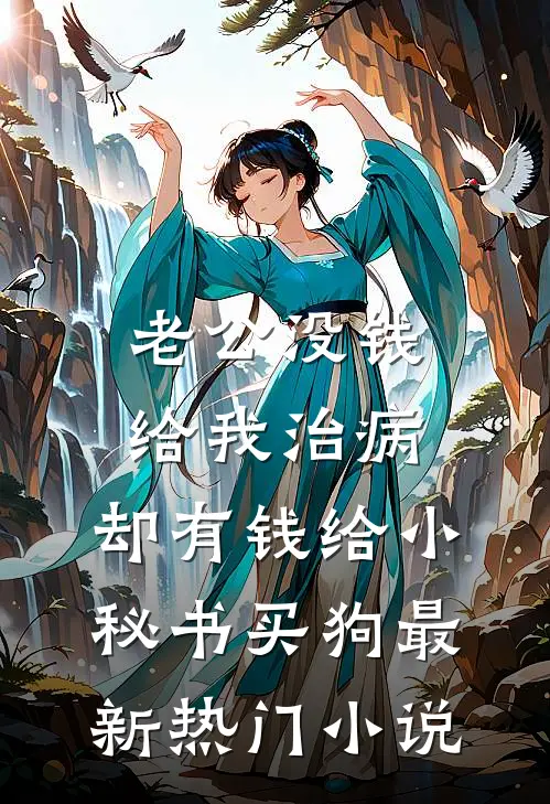 老公没钱给我治病，却有钱给小秘书买狗最新热门小说