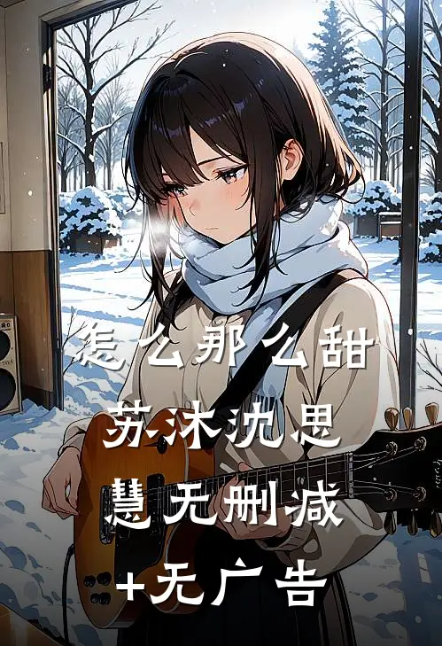 怎么那么甜苏沐沈思慧无删减+无广告