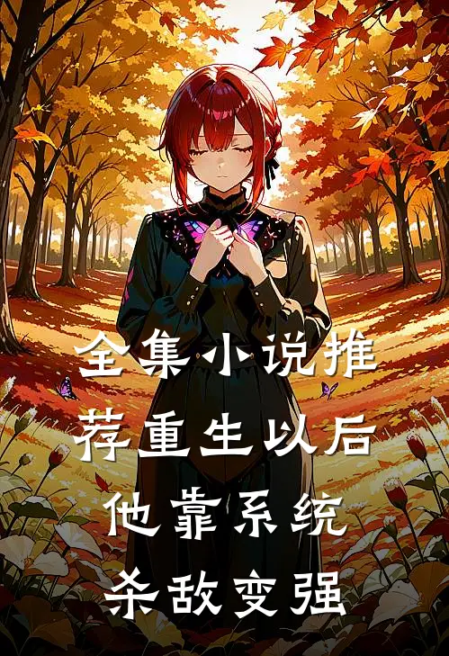 全集小说推荐重生以后，他靠系统杀敌变强