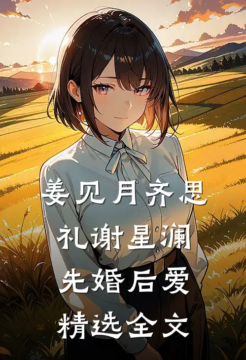 姜见月齐思礼谢星澜 先婚后爱精选全文