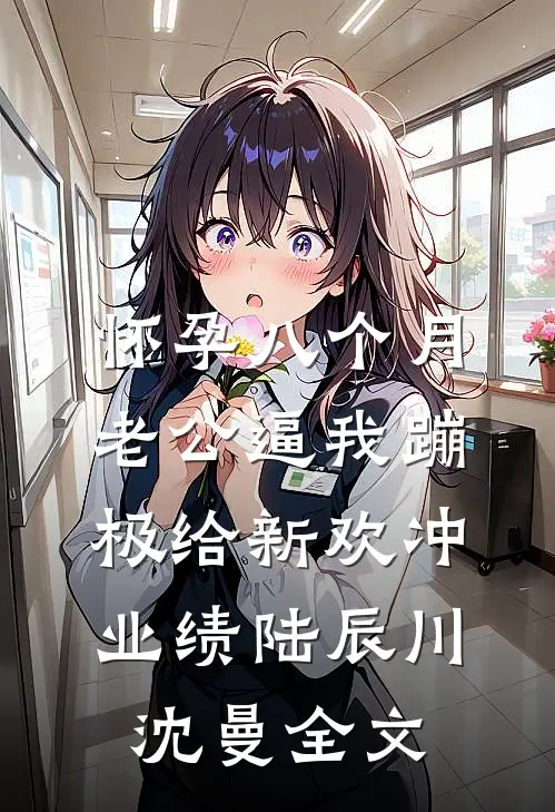 怀孕八个月，老公逼我蹦极给新欢冲业绩陆辰川沈曼全文